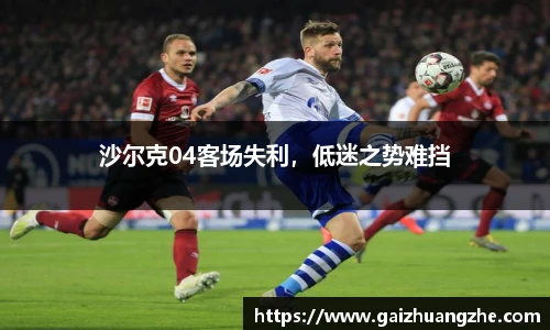 沙尔克04客场失利，低迷之势难挡