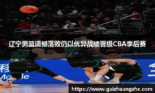 辽宁男篮遗憾落败仍以优异战绩晋级CBA季后赛