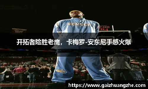 开拓者险胜老鹰，卡梅罗-安东尼手感火爆