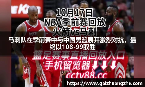 马刺队在季前赛中与中国男篮展开激烈对抗，最终以108-99取胜