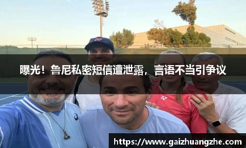 曝光！鲁尼私密短信遭泄露，言语不当引争议