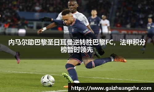 内马尔助巴黎圣日耳曼逆转胜巴黎FC，法甲积分榜暂时领先