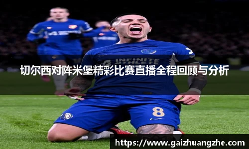 切尔西对阵米堡精彩比赛直播全程回顾与分析