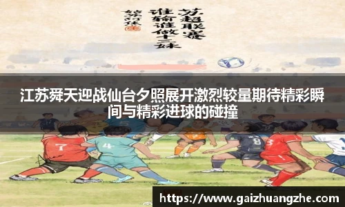 江苏舜天迎战仙台夕照展开激烈较量期待精彩瞬间与精彩进球的碰撞